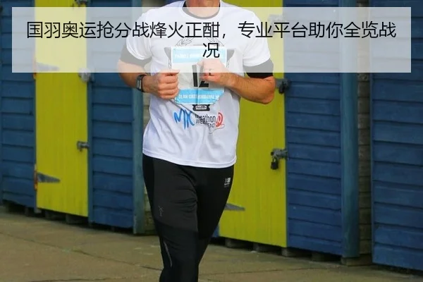 国羽奥运抢分战烽火正酣，专业平台助你全览战况