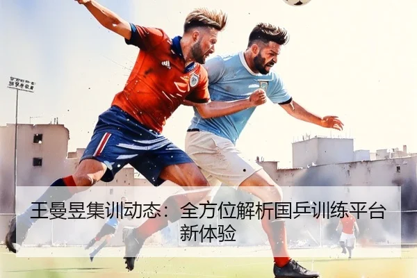 王曼昱集训动态：全方位解析国乒训练平台新体验