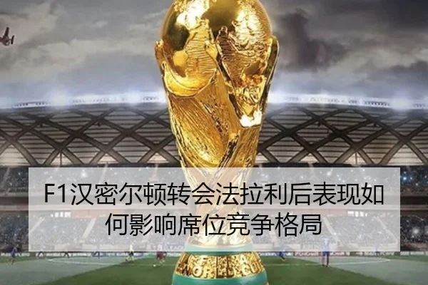 F1汉密尔顿转会法拉利后表现如何影响席位竞争格局